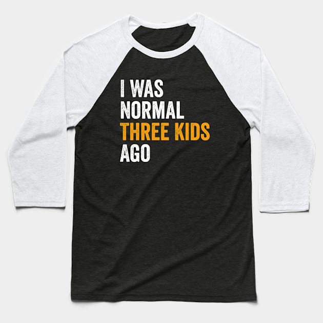 I Was Normal Three Kids Ago - Funny Mom Gift Baseball T-Shirt by Sarjonello